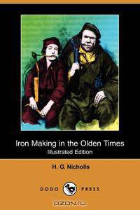 Iron Making in the Olden Times (Illustrated Edition) (Dodo Press)