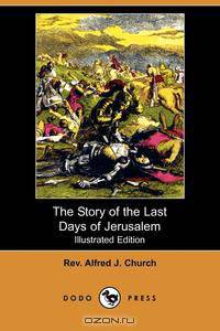 The Story of the Last Days of Jerusalem (Illustrated Edition) (Dodo Press)