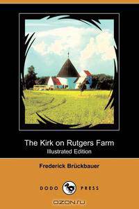 The Kirk on Rutgers Farm (Illustrated Edition) (Dodo Press)