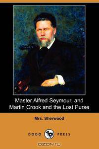 Master Alfred Seymour, and Martin Crook and the Lost Purse (Dodo Press)