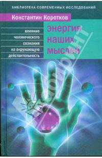 Энергия наших мыслей. Влияние человеческого сознания на окружающую действительность