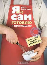 Я сам. Готовлю и приглашаю. Подробные рецепты для новичков