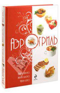 Аэрогриль: Варим вкусно. Жарим быстро. Печем легко