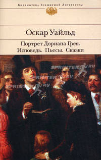 Оскар Уайльд. Портрет Дориана Грея. Исповедь. Пьесы. Сказки