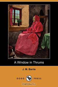 A Window in Thrums (Dodo Press)