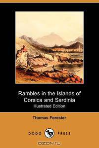 Rambles in the Islands of Corsica and Sardinia - With Notices of Their History, Antiquities, and Present Condition (Illustrated Edition) (Dodo Press)