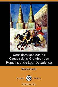 Considerations Sur Les Causes de La Grandeur Des Romains Et de Leur Decadence (Dodo Press)