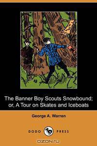 The Banner Boy Scouts Snowbound; Or, a Tour on Skates and Iceboats (Dodo Press)