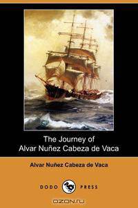 The Journey of Alvar Nunez Cabeza de Vaca (Dodo Press)