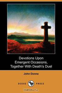 Devotions Upon Emergent Occasions, Together with Death