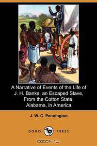 A Narrative of Events of the Life of J. H. Banks, an Escaped Slave, from the Cotton State, Alabama, in America (Dodo Press)