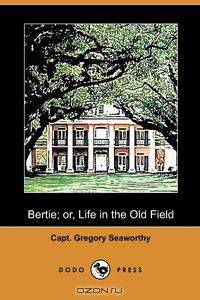 Bertie; Or, Life in the Old Field (Dodo Press)