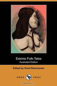 Eskimo Folk-Tales (Illustrated Edition) (Dodo Press)