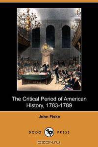 The Critical Period of American History, 1783-1789 (Dodo Press)