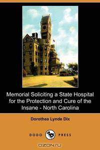 Memorial Soliciting a State Hospital for the Protection and Cure of the Insane, Submitted to the General Assembly of North Carolina, November, 1848 (D