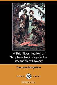 A Brief Examination of Scripture Testimony on the Institution of Slavery (Dodo Press)