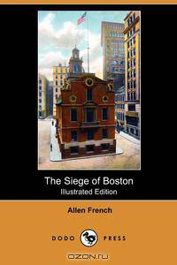 The Siege of Boston (Illustrated Edition) (Dodo Press)
