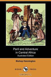 Peril and Adventure in Central Africa (Illustrated Edition) (Dodo Press)