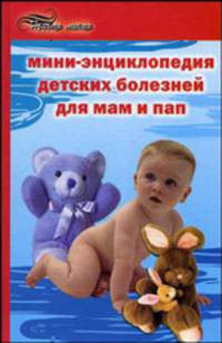 Мини-энциклопедия детских болезней для мам и пап