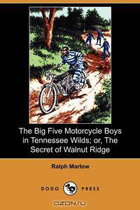 The Big Five Motorcycle Boys in Tennessee Wilds; Or, the Secret of Walnut Ridge (Dodo Press)