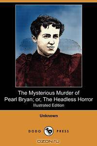 The Mysterious Murder of Pearl Bryan; Or, the Headless Horror (Illustrated Edition) (Dodo Press)