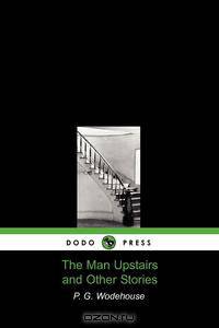 The Man Upstairs and Other Stories (Dodo Press)
