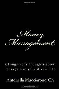 Money Management: Change your thoughts about money; live your dream life
