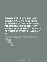 Annual report of the New Jersey State Agricultural Experiment Station and the Annual report of the New Jersey Agricultural College Experiment Station Volume 42