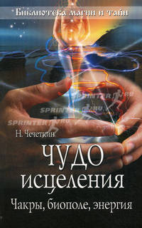 Чудо исцеления. Чакры, биополе, энергия