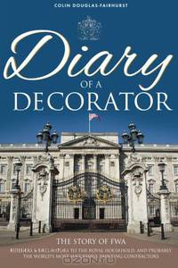 Diary of a Decorator: The Story of FWA. Builders and decorators to the royal household, and probably the world