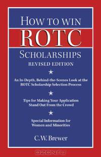 How to Win Rotc Scholarships: An In-Depth, Behind-The-Scenes Look at the ROTC Scholarship Selection Process, Revised Edition