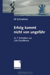 Erfolg kommt nicht von ungefahr: In 7 Schritten zur Life Excellence (German Edition)