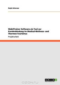 Web4Trainer Software als Tool zur Kundenbindung im Medical-Wellness- und Thermen-Tourismus (German Edition)