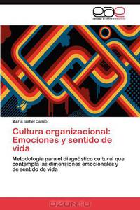 Cultura organizacional: Emociones y sentido de vida: Metodologia para el diagnostico cultural que contempla las dimensiones emocionales y de sentido de vida (Spanish Edition)