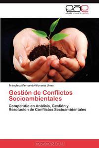 Gestion de Conflictos Socioambientales: Compendio en Analisis, Gestion y Resolucion de Conflictos Socioambientales (Spanish Edition)
