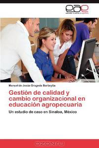 Gestion de calidad y cambio organizacional en educacion agropecuaria: Un estudio de caso en Sinaloa, Mexico (Spanish Edition)