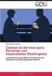 Calidad de Servicio para Personas con Capacidades Restringidas: Lineamientos para Mejorar la Atencion de Visitantes con Discapacidad Auditiva (Spanish Edition)