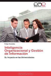 Inteligencia Organizacional y Gestion de Informacion: Su Impacto en las Universidades (Spanish Edition)