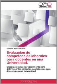 Evaluacion de competencias laborales para docentes en una Universidad.: Elaboracion de un procedimiento para determinar las competencias laborales para docentes en una Universidad (Spanish Edition)
