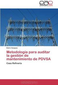 Metodologia para auditar la gestion de mantenimiento de PDVSA: Caso Refineria (Spanish Edition)