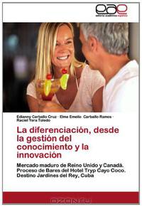 La diferenciacion, desde la gestion del conocimiento y la innovacion: Mercado maduro de Reino Unido y Canada. Proceso de Bares del Hotel Tryp Cayo ... Jardines del Rey, Cuba (Spanish Edition)