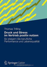 Druck und Stress im Vertrieb positiv nutzen: So steigern Sie berufliche Performance und Lebensqualitat (German Edition)