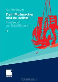 Dein Mutmacher bist du selbst!: Faustregeln zur Selbstfuhrung (German Edition)