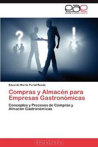 Compras y Almacen para Empresas Gastronomicas: Conceptos y Procesos de Compras y Almacen Gastronomicas (Spanish Edition)