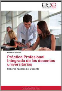 Practica Profesional Integrada de los docentes universitarios: Saberes haceres del Docente (Spanish Edition)