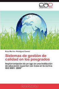 Sistemas de gestion de calidad en los posgrados: Implementacion de un sgc en una institucion de educacion superior con base en la norma ISO 9001: 2000" (Spanish Edition)