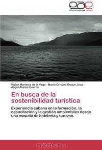 En busca de la sostenibilidad turistica: Experiencia cubana en la formacion, la capacitacion y la gestion ambientales desde una escuela de hoteleria y turismo. (Spanish Edition)