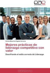 Mejores practicas de liderazgo competitivo con valor: Descifrando el estilo correcto de Liderazgo (Spanish Edition)