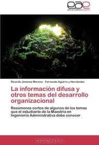 La informacion difusa y otros temas del desarrollo organizacional: Resumenes cortos de algunos de los temas que el estudiante de la Maestria en Ingenieria Administrativa debe conocer (Spanish Edition)