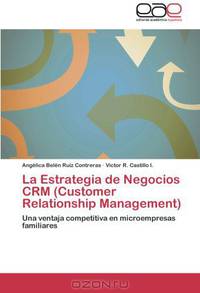 La Estrategia de Negocios CRM (Customer Relationship Management): Una ventaja competitiva en microempresas familiares (Spanish Edition)